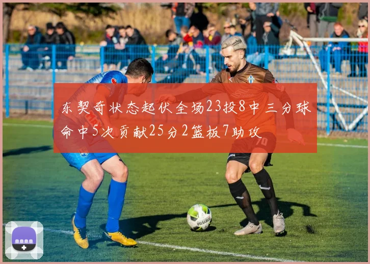 东契奇状态起伏全场23投8中三分球命中5次贡献25分2篮板7助攻